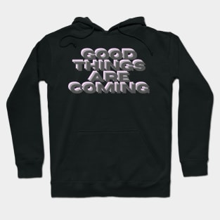 Good Things Are Coming Hoodie